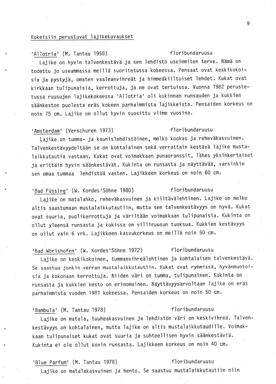 Vuonna 1982 perustetussa ruusujen lajikekokeessa 'Allotria' oli kukinnan runsauden ja kukkien säänkeston puolesta eräs kokeen parhaimmista lajikkeista. Pensaiden korkeus on noin 75 cm.