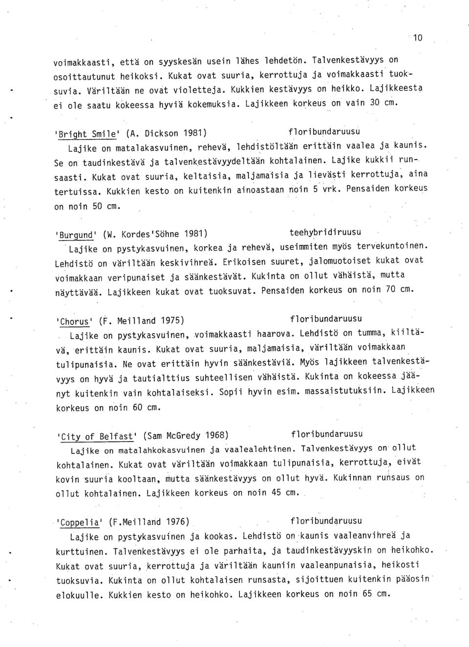 Dickson 1981) Lajike on matalakasvuinen, rehevä, lehdistöltään erittäin vaalea ja kaunis. Se on taudinkestävä ja talvenkestävyydeltään kohtalainen. Lajike kukkii runsaasti.