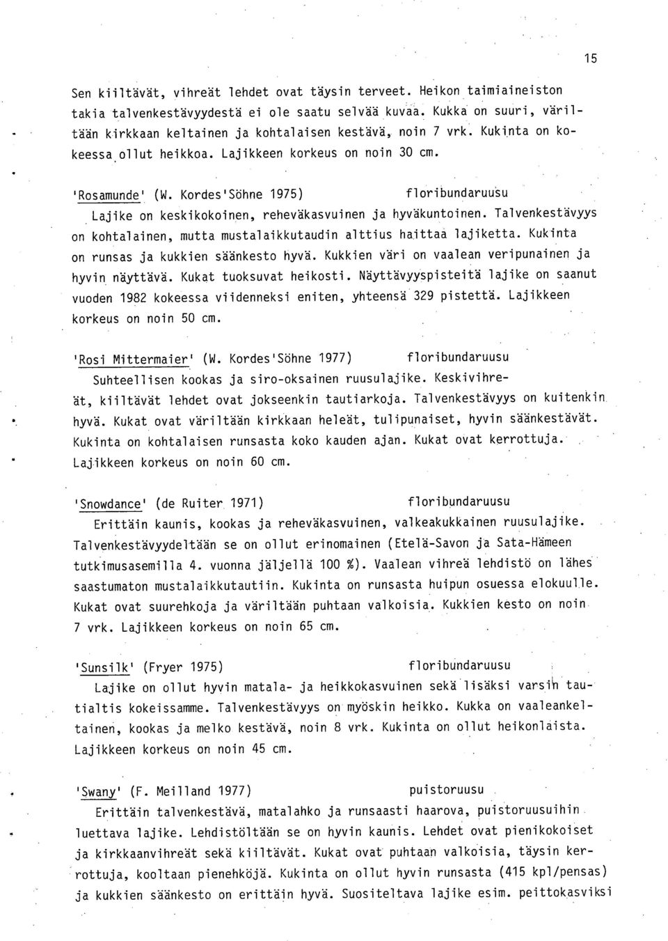 Kordes'Söhne 1975) Lajike on keskikokoinen, reheväkasvuinen ja hyväkuntoinen. Talvenkestävyys on kohtalainen, mutta mustalaikkutaudin alttius haittaa lajiketta.