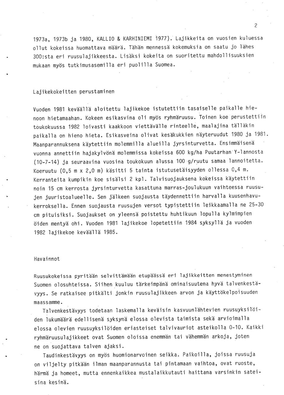 Lajikekokeitten perustaminen Vuoden 1981 keväällä aloitettu lajikekoe istutettiin tasaiselle paikalle hienoon hietamaahan. Kokeen esikasvina oli myös ryhmäruusu.