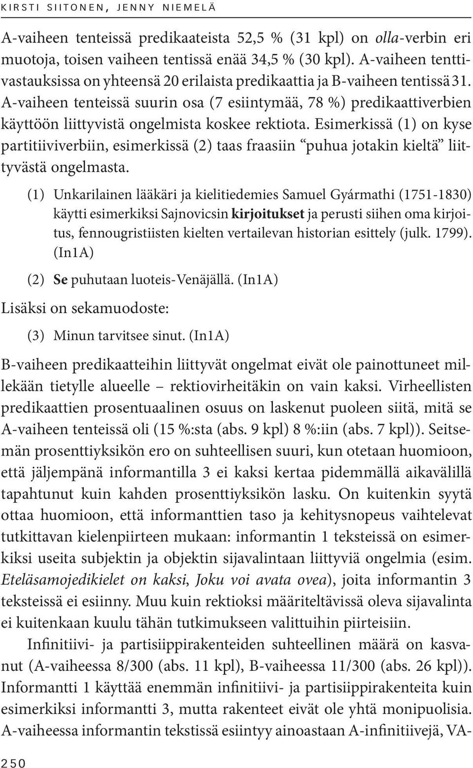 A-vaiheen tenteissä suurin osa (7 esiintymää, 78 %) predikaattiverbien käyttöön liittyvistä ongelmista koskee rektiota.