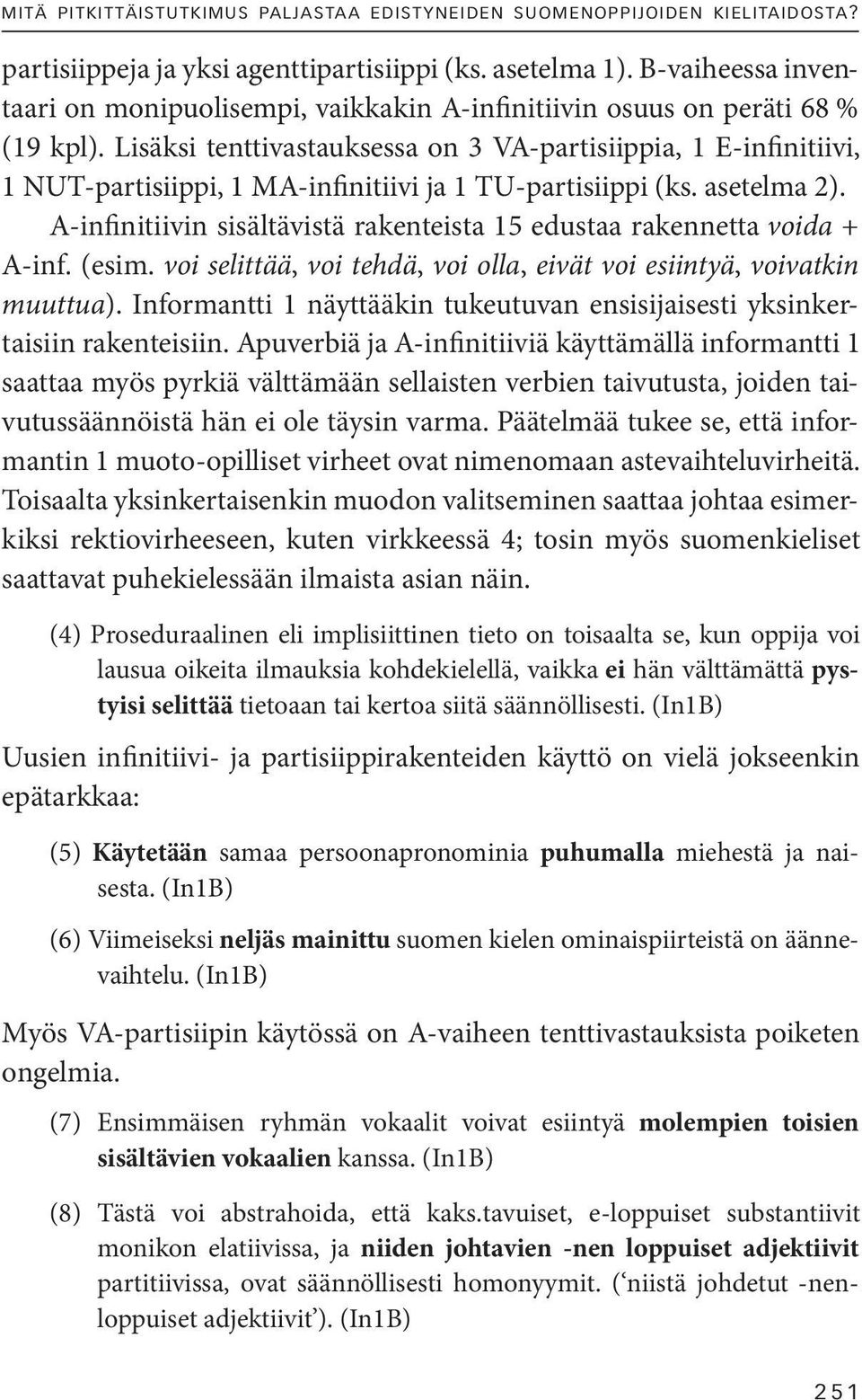 Lisäksi tenttivastauksessa on 3 VA-partisiippia, 1 E-infinitiivi, 1 NUT-partisiippi, 1 MA-infinitiivi ja 1 TU-partisiippi (ks. asetelma 2).