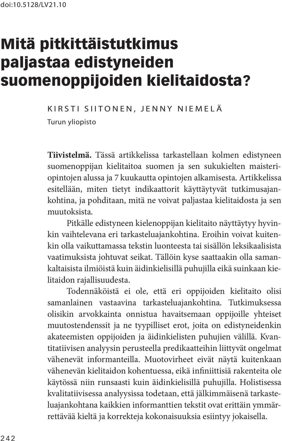 Artikkelissa esitellään, miten tietyt indikaattorit käyttäytyvät tutkimusajankohtina, ja pohditaan, mitä ne voivat paljastaa kielitaidosta ja sen muutoksista.