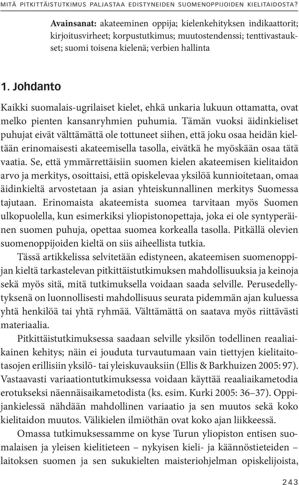 Johdanto Kaikki suomalais-ugrilaiset kielet, ehkä unkaria lukuun ottamatta, ovat melko pienten kansanryhmien puhumia.