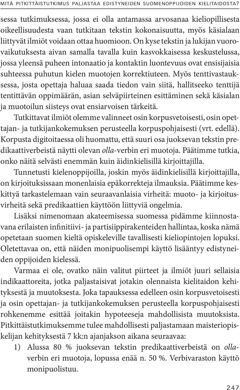 On kyse tekstin ja lukijan vuorovaikutuksesta aivan samalla tavalla kuin kasvokkaisessa keskustelussa, jossa yleensä puheen intonaatio ja kontaktin luontevuus ovat ensisijaisia suhteessa puhutun