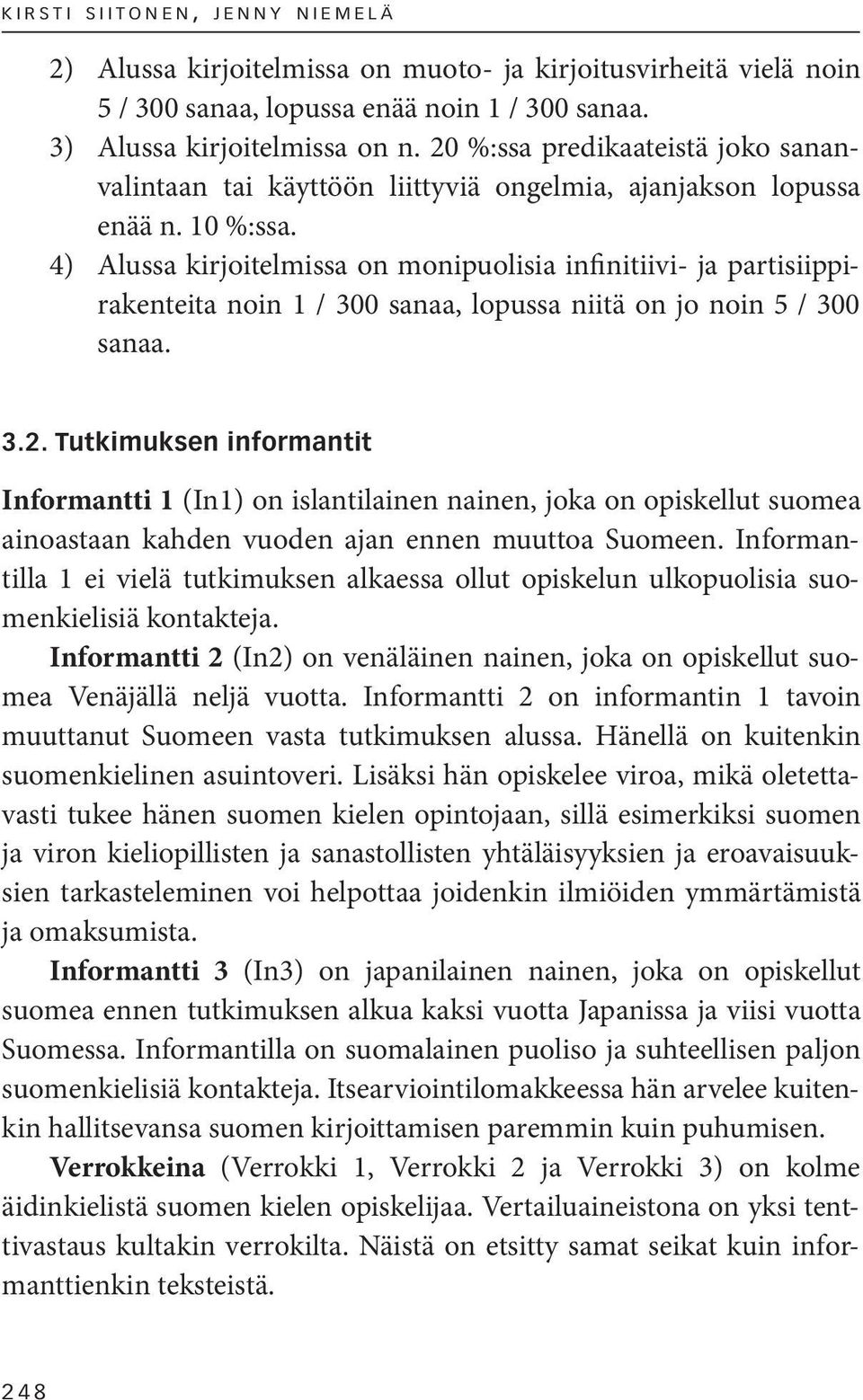 4) Alussa kirjoitelmissa on monipuolisia infinitiivi- ja partisiippirakenteita noin 1 / 300 sanaa, lopussa niitä on jo noin 5 / 300 sanaa. 3.2.