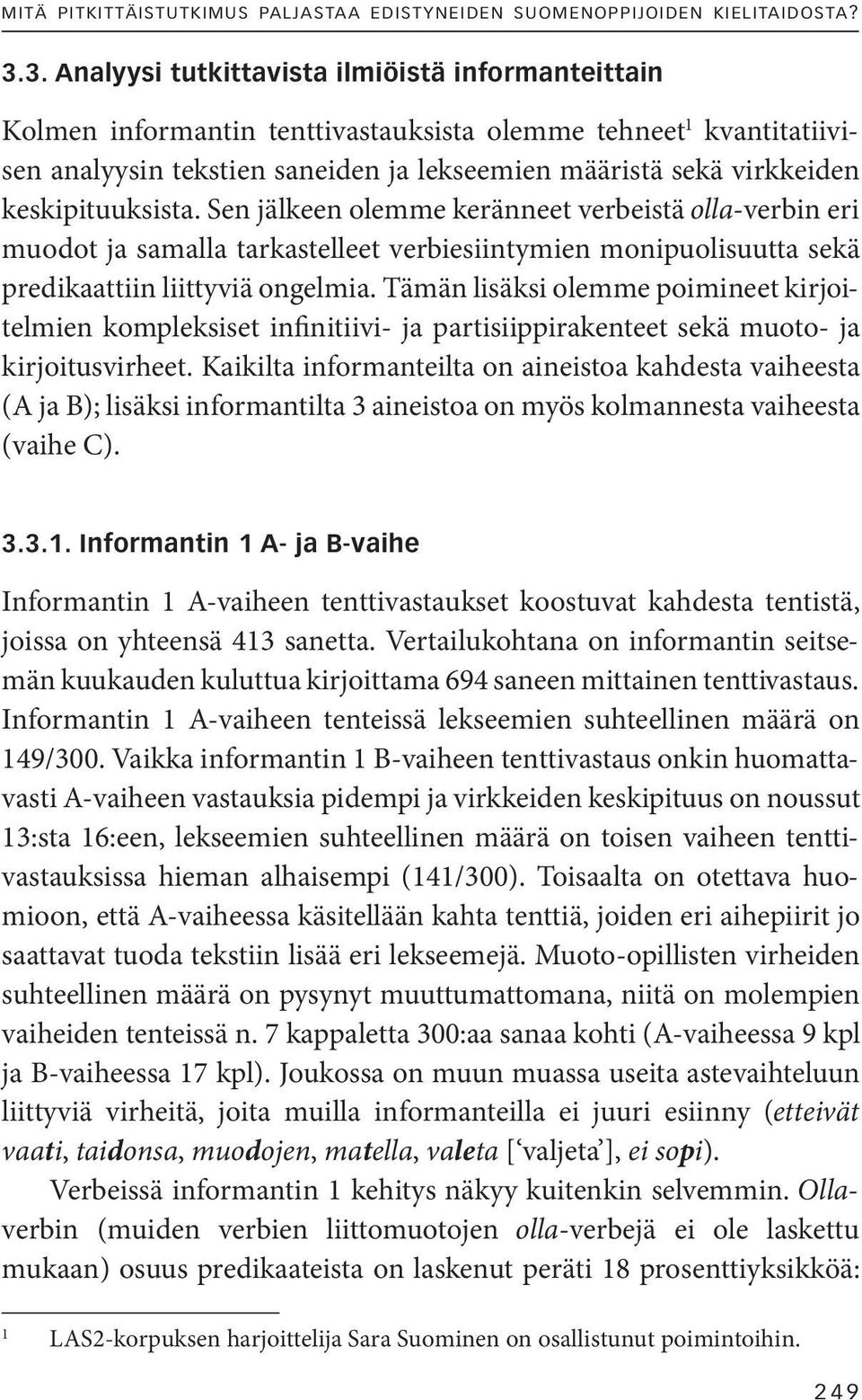 keskipituuksista. Sen jälkeen olemme keränneet verbeistä olla-verbin eri muodot ja samalla tarkastelleet verbiesiintymien monipuolisuutta sekä predikaattiin liittyviä ongelmia.