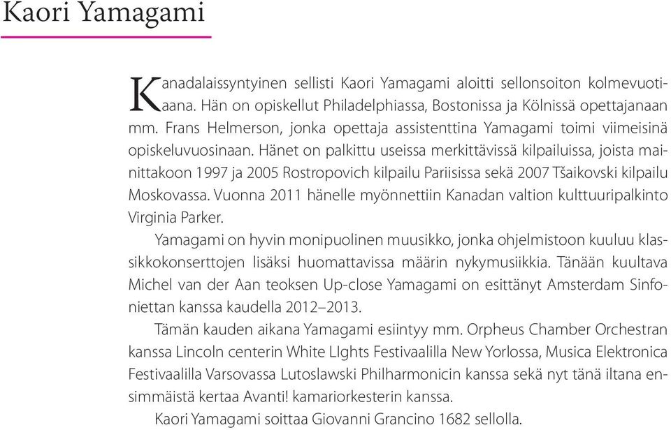 Hänet on palkittu useissa merkittävissä kilpailuissa, joista mainittakoon 1997 ja 2005 Rostropovich kilpailu Pariisissa sekä 2007 Tšaikovski kilpailu Moskovassa.