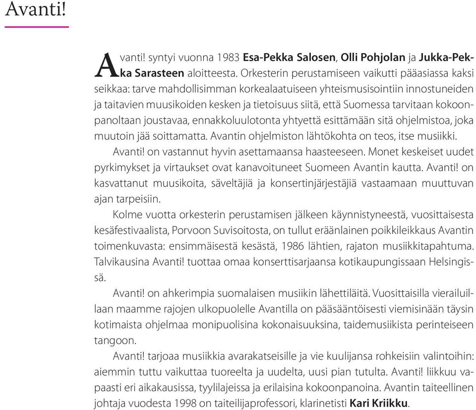 tarvitaan kokoonpanoltaan joustavaa, ennakkoluulotonta yhtyettä esittämään sitä ohjelmistoa, joka muutoin jää soittamatta. Avantin ohjelmiston lähtökohta on teos, itse musiikki. Avanti! on vastannut hyvin asettamaansa haasteeseen.