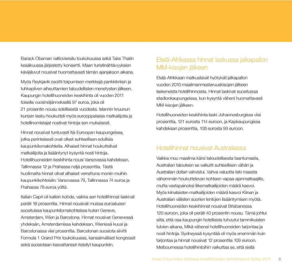 Kaupungin hotellihuoneiden keskihinta oli vuoden 2011 toisella vuosineljänneksellä 97 euroa, joka oli 21 prosentin nousu edellisestä vuodesta.