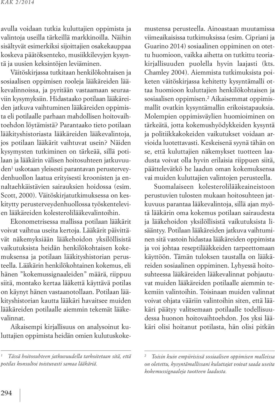 Väitöskirjassa tutkitaan henkilökohtaisen ja sosiaalisen oppimisen rooleja lääkäreiden lääkevalinnoissa, ja pyritään vastaamaan seuraaviin kysymyksiin.