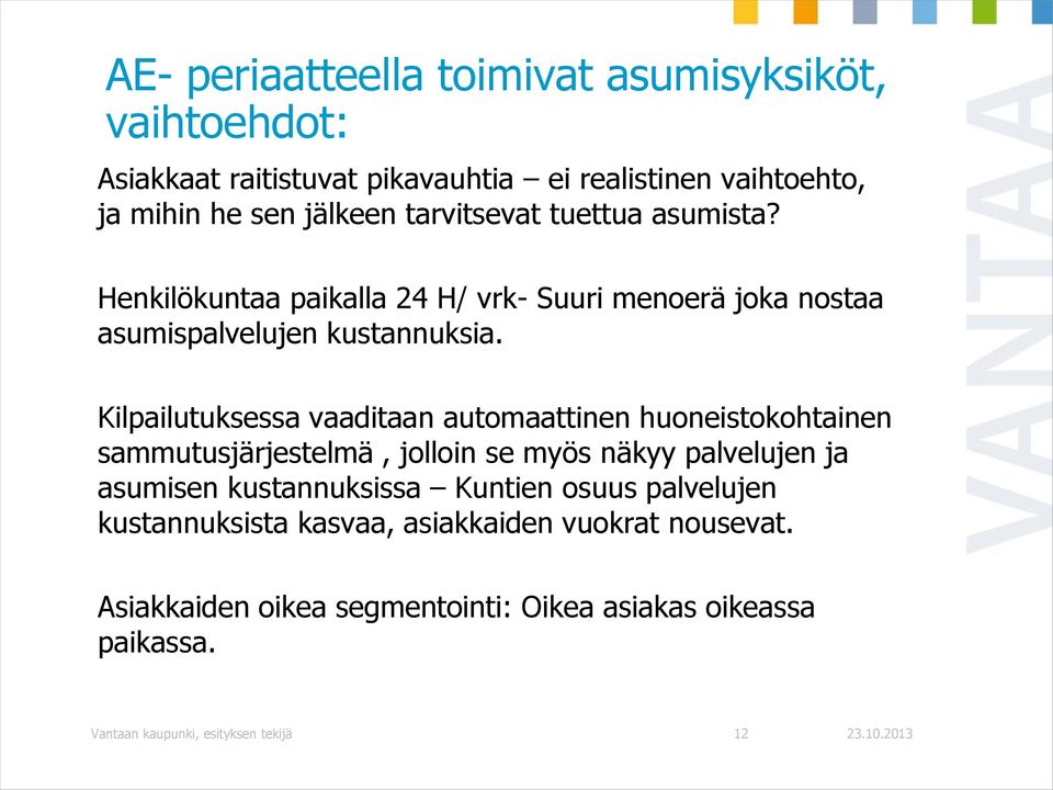 Kilpailutuksessa vaaditaan automaattinen huoneistokohtainen sammutusjärjestelmä, jolloin se myös näkyy palvelujen ja asumisen kustannuksissa