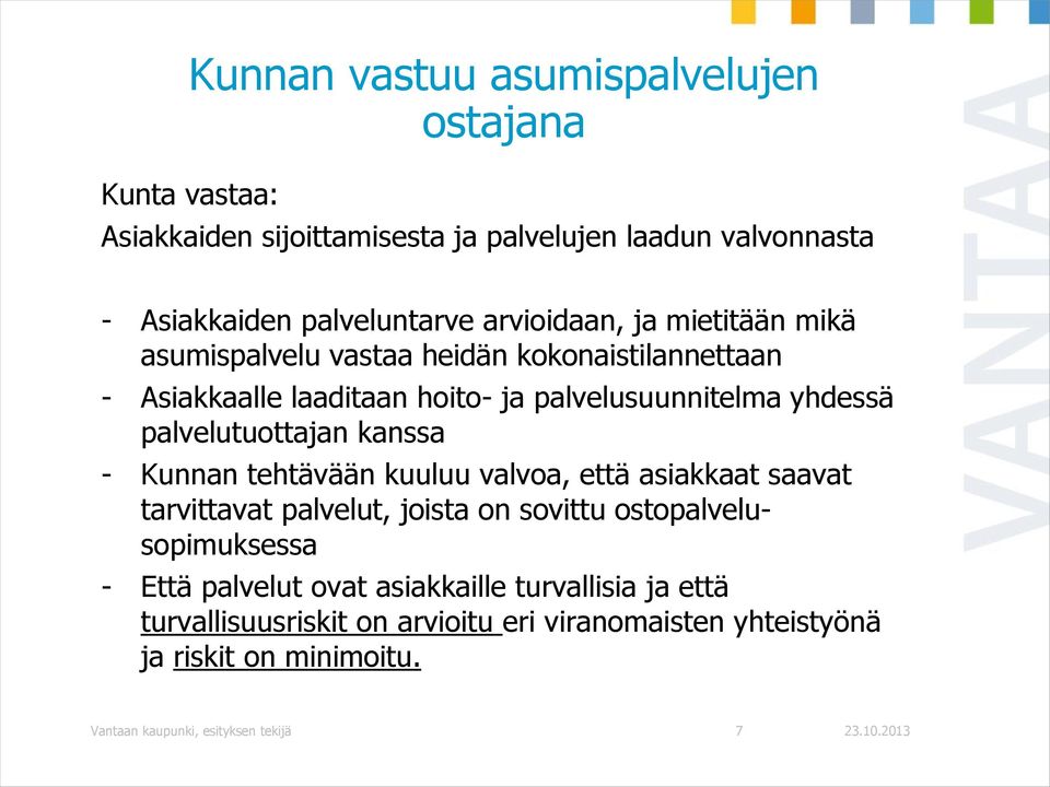 palvelutuottajan kanssa - Kunnan tehtävään kuuluu valvoa, että asiakkaat saavat tarvittavat palvelut, joista on sovittu ostopalvelusopimuksessa - Että