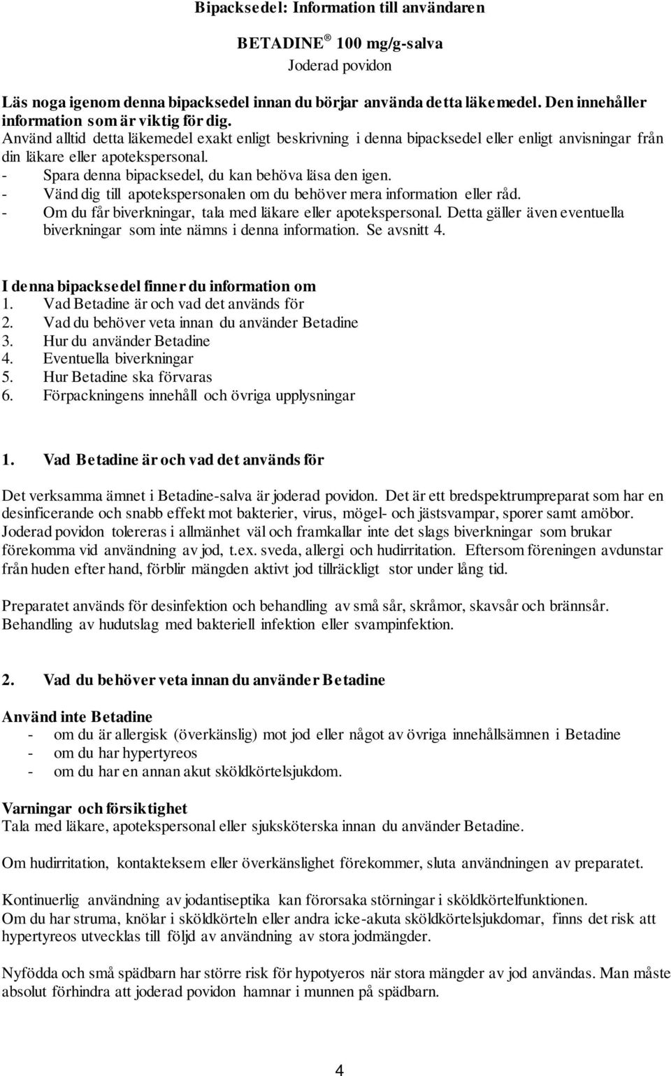 - Spara denna bipacksedel, du kan behöva läsa den igen. - Vänd dig till apotekspersonalen om du behöver mera information eller råd. - Om du får biverkningar, tala med läkare eller apotekspersonal.