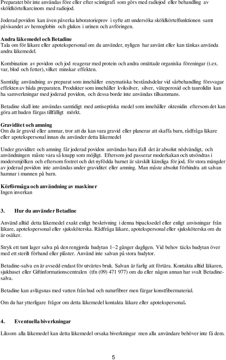 Andra läkemedel och Betadine Tala om för läkare eller apotekspersonal om du använder, nyligen har använt eller kan tänkas använda andra läkemedel.