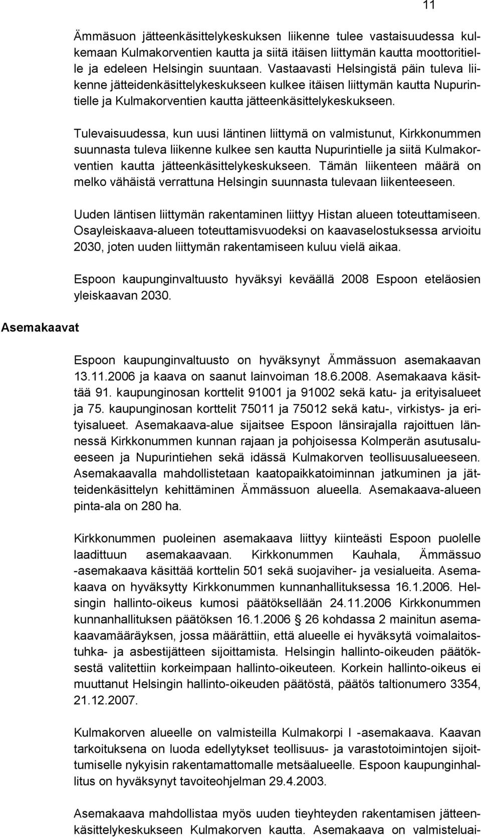 Tulevaisuudessa, kun uusi läntinen liittymä on valmistunut, Kirkkonummen suunnasta tuleva liikenne kulkee sen kautta Nupurintielle ja siitä Kulmakorventien kautta jätteenkäsittelykeskukseen.