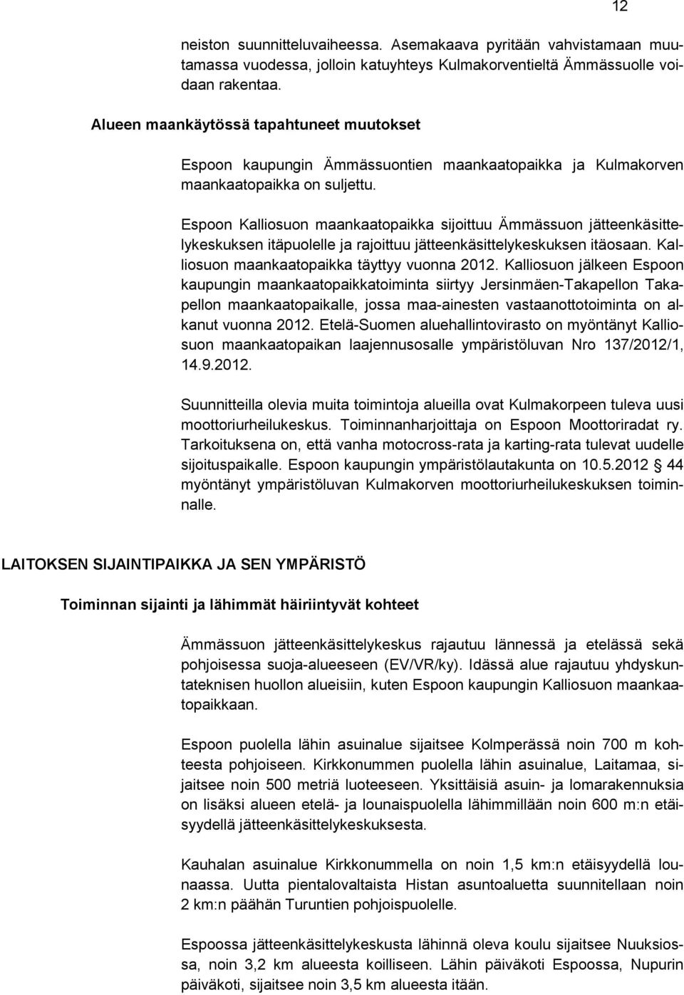 Espoon Kalliosuon maankaatopaikka sijoittuu Ämmässuon jätteenkäsittelykeskuksen itäpuolelle ja rajoittuu jätteenkäsittelykeskuksen itäosaan. Kalliosuon maankaatopaikka täyttyy vuonna 2012.