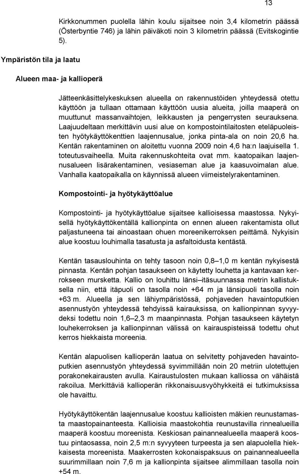 leikkausten ja pengerrysten seurauksena. Laajuudeltaan merkittävin uusi alue on kompostointilaitosten eteläpuoleisten hyötykäyttökenttien laajennusalue, jonka pinta-ala on noin 20,6 ha.