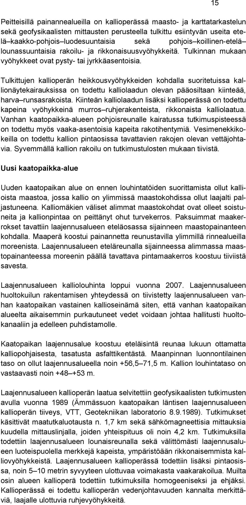 Tulkittujen kallioperän heikkousvyöhykkeiden kohdalla suoritetuissa kallionäytekairauksissa on todettu kalliolaadun olevan pääosiltaan kiinteää, harva runsasrakoista.