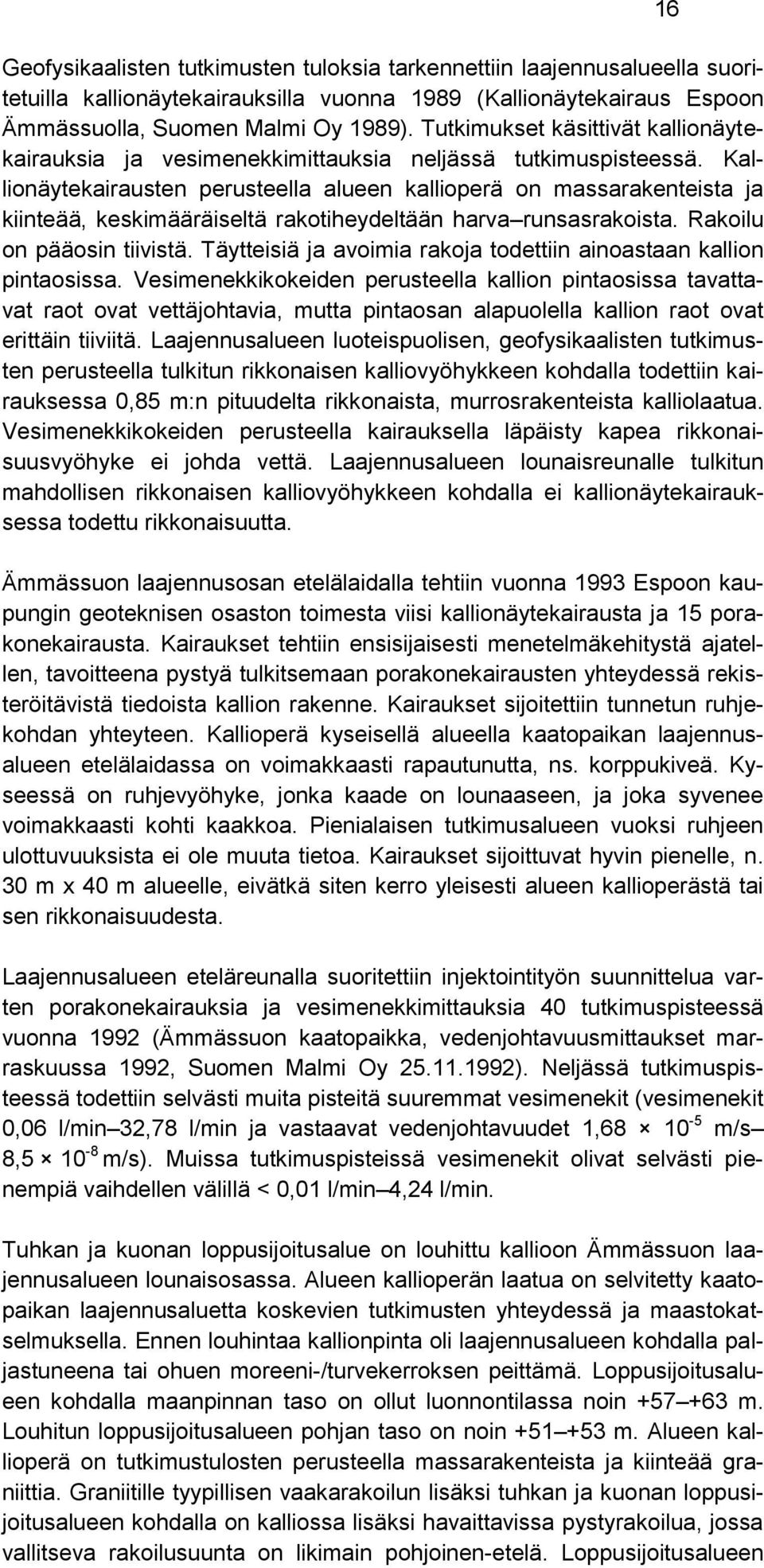 Kallionäytekairausten perusteella alueen kallioperä on massarakenteista ja kiinteää, keskimääräiseltä rakotiheydeltään harva runsasrakoista. Rakoilu on pääosin tiivistä.