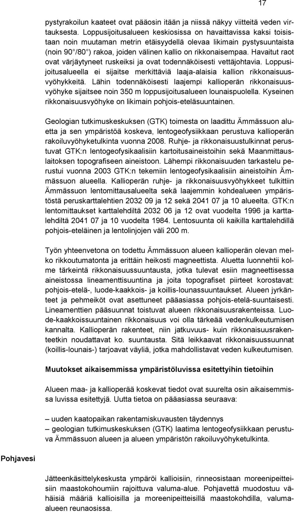 Havaitut raot ovat värjäytyneet ruskeiksi ja ovat todennäköisesti vettäjohtavia. Loppusijoitusalueella ei sijaitse merkittäviä laaja-alaisia kallion rikkonaisuusvyöhykkeitä.