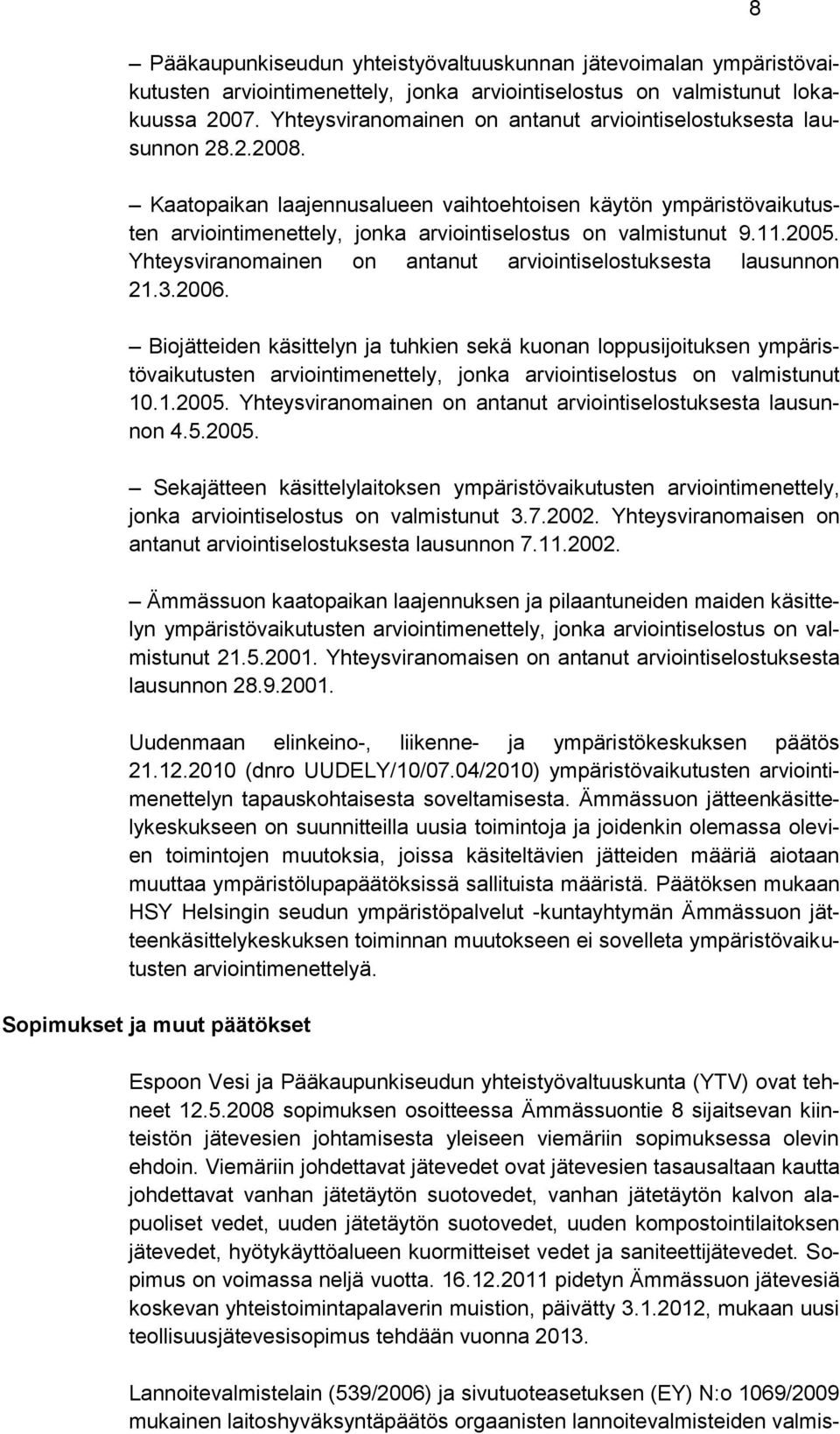 Kaatopaikan laajennusalueen vaihtoehtoisen käytön ympäristövaikutusten arviointimenettely, jonka arviointiselostus on valmistunut 9.11.2005.