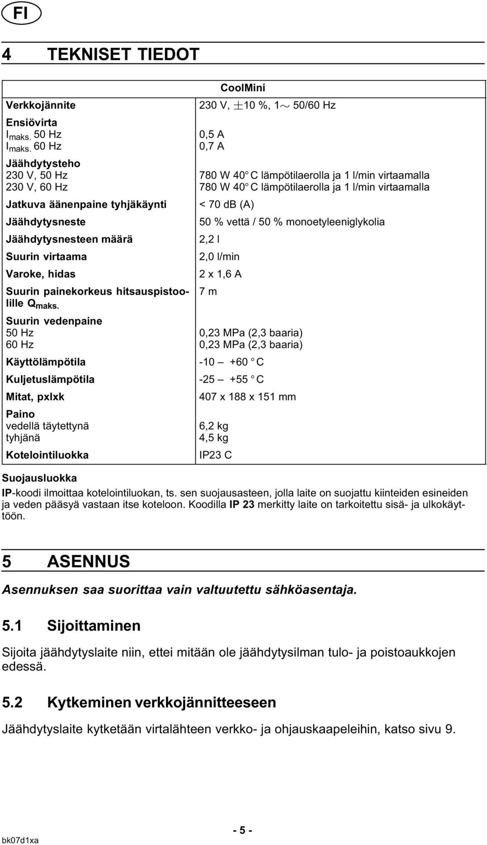 Suurin vedenpaine 50 Hz 60 Hz Käyttölämpötila Kuljetuslämpötila Mitat, pxlxk Paino vedellä täytettynä tyhjänä Kotelointiluokka CoolMini 230 V, 10 %, 1 50/60 Hz 0,5 A 0,7 A 780 W 40 C lämpötilaerolla