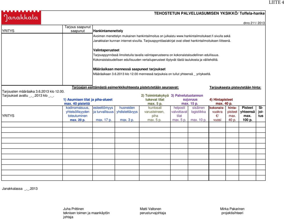 dnro 211/ 2013 Valintaperusteet Tarjouspyynnössä ilmoitetulla tavalla valintaperusteena on kokonaistaloudellinen edullisuus.