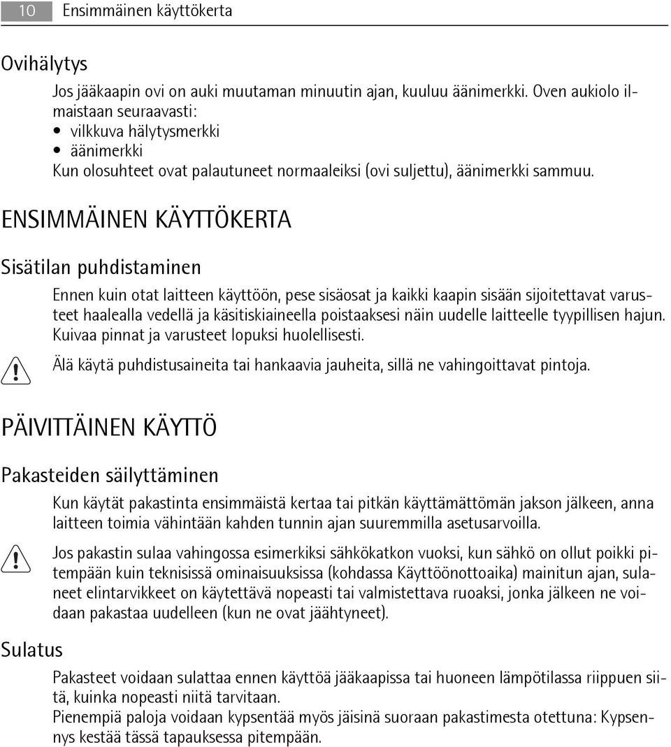 ENSIMMÄINEN KÄYTTÖKERTA Sisätilan puhdistaminen Ennen kuin otat laitteen käyttöön, pese sisäosat ja kaikki kaapin sisään sijoitettavat varusteet haalealla vedellä ja käsitiskiaineella poistaaksesi