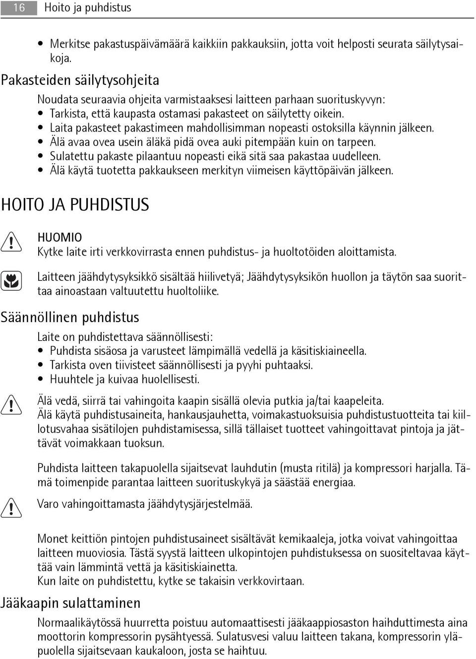 Laita pakasteet pakastimeen mahdollisimman nopeasti ostoksilla käynnin jälkeen. Älä avaa ovea usein äläkä pidä ovea auki pitempään kuin on tarpeen.