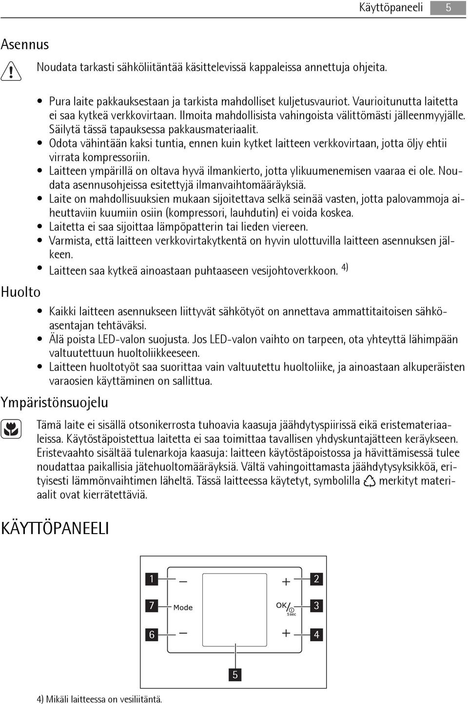 Odota vähintään kaksi tuntia, ennen kuin kytket laitteen verkkovirtaan, jotta öljy ehtii virrata kompressoriin. Laitteen ympärillä on oltava hyvä ilmankierto, jotta ylikuumenemisen vaaraa ei ole.