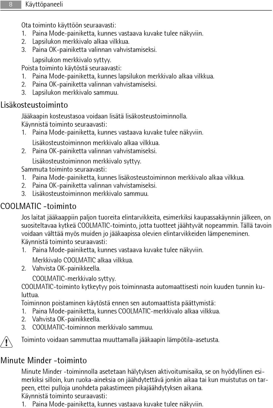 Paina OK-painiketta valinnan vahvistamiseksi. 3. Lapsilukon merkkivalo sammuu. Lisäkosteustoiminto Jääkaapin kosteustasoa voidaan lisätä lisäkosteustoiminnolla. Käynnistä toiminto seuraavasti: 1.