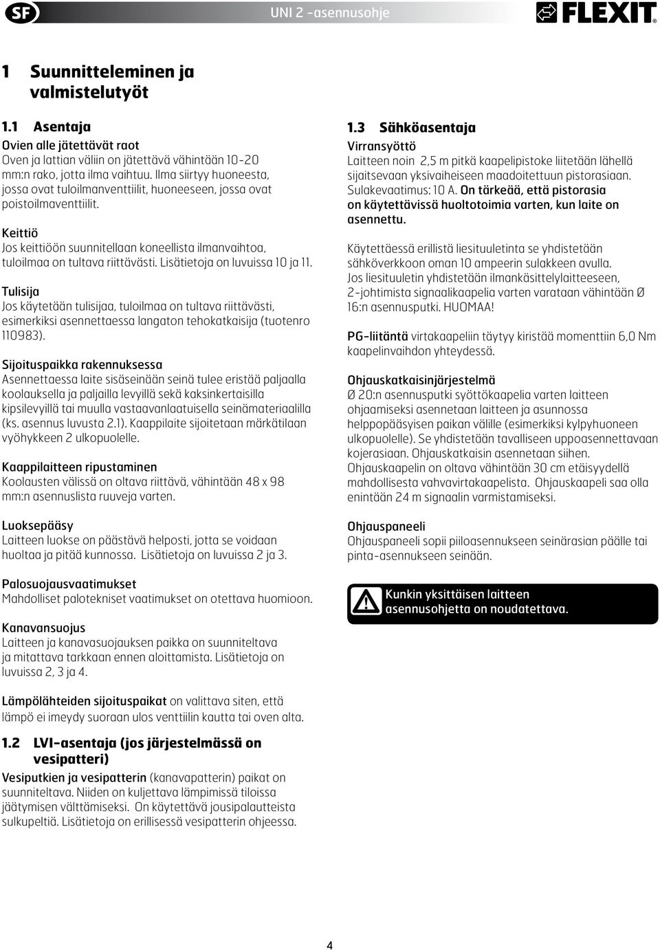 Lisätietoja on luvuissa 1 ja 11. Tulisija Jos käytetään tulisijaa, tuloilmaa on tultava riittävästi, esimerkiksi asennettaessa langaton tehokatkaisija (tuotenro 11983).