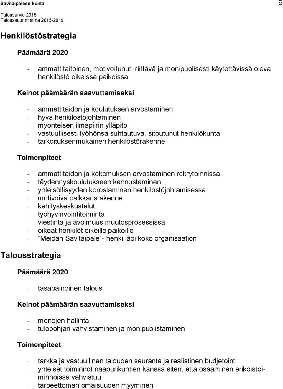 - tarkoituksenmukainen henkilöstörakenne Toimenpiteet - ammattitaidon ja kokemuksen arvostaminen rekrytoinnissa - täydennyskoulutukseen kannustaminen - yhteisöllisyyden korostaminen