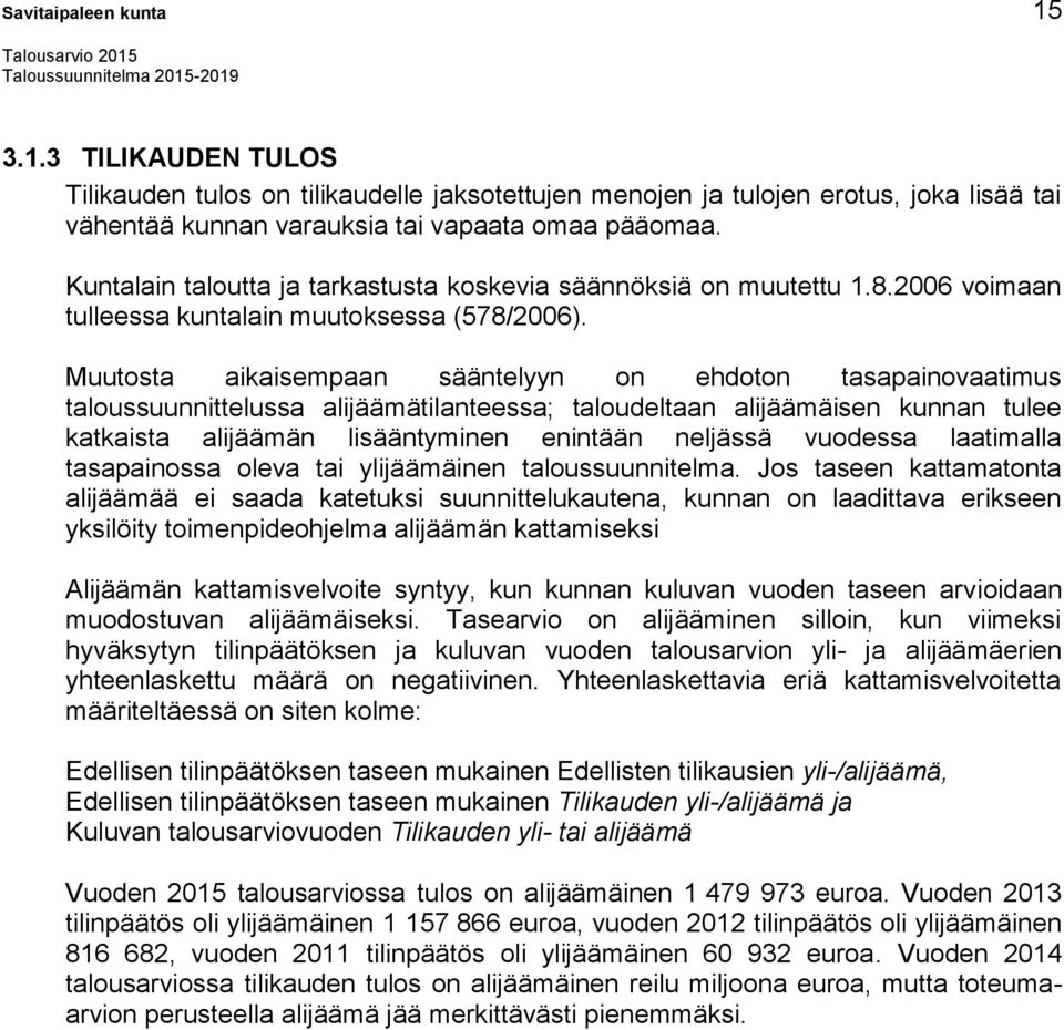 Muutosta aikaisempaan sääntelyyn on ehdoton tasapainovaatimus taloussuunnittelussa alijäämätilanteessa; taloudeltaan alijäämäisen kunnan tulee katkaista alijäämän lisääntyminen enintään neljässä