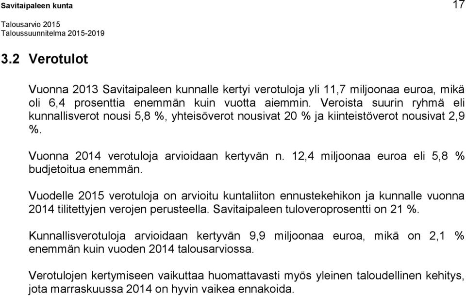 12,4 miljoonaa euroa eli 5,8 % budjetoitua enemmän. Vuodelle verotuloja on arvioitu kuntaliiton ennustekehikon ja kunnalle vuonna 2014 tilitettyjen verojen perusteella.