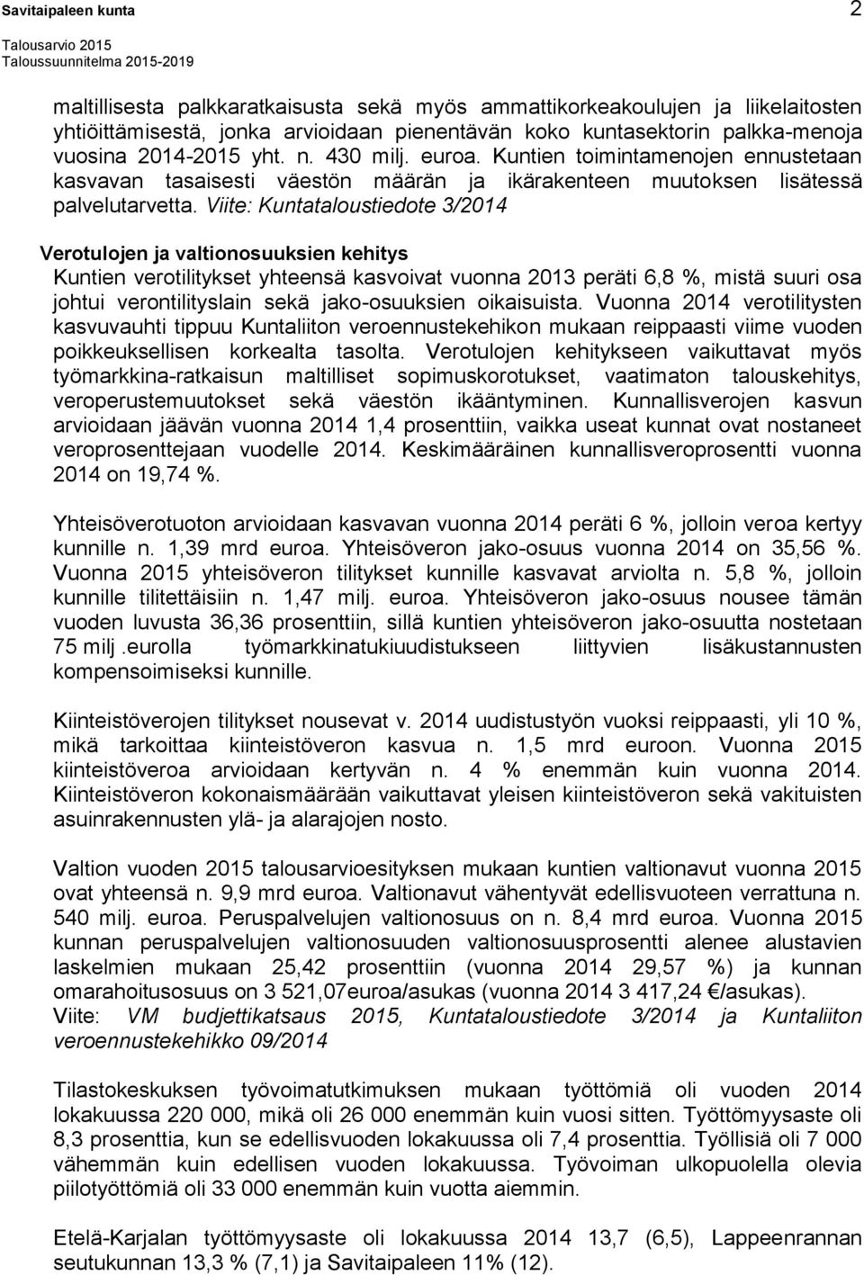 Viite: Kuntataloustiedote 3/2014 Verotulojen ja valtionosuuksien kehitys Kuntien verotilitykset yhteensä kasvoivat vuonna 2013 peräti 6,8 %, mistä suuri osa johtui verontilityslain sekä