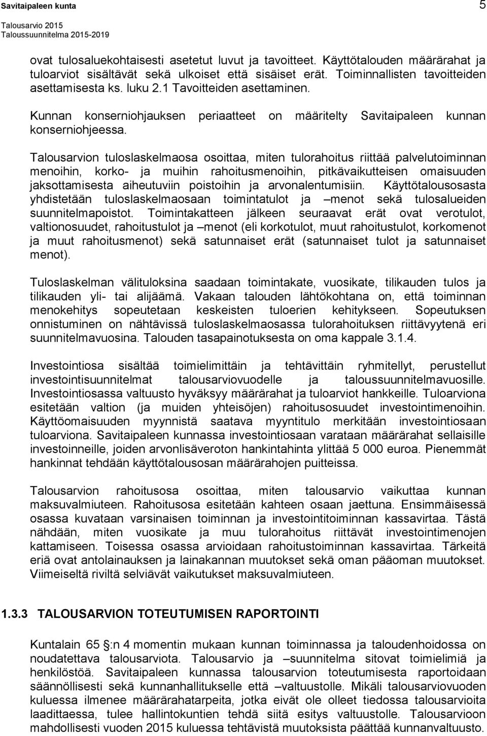 Talousarvion tuloslaskelmaosa osoittaa, miten tulorahoitus riittää palvelutoiminnan menoihin, korko- ja muihin rahoitusmenoihin, pitkävaikutteisen omaisuuden jaksottamisesta aiheutuviin poistoihin ja