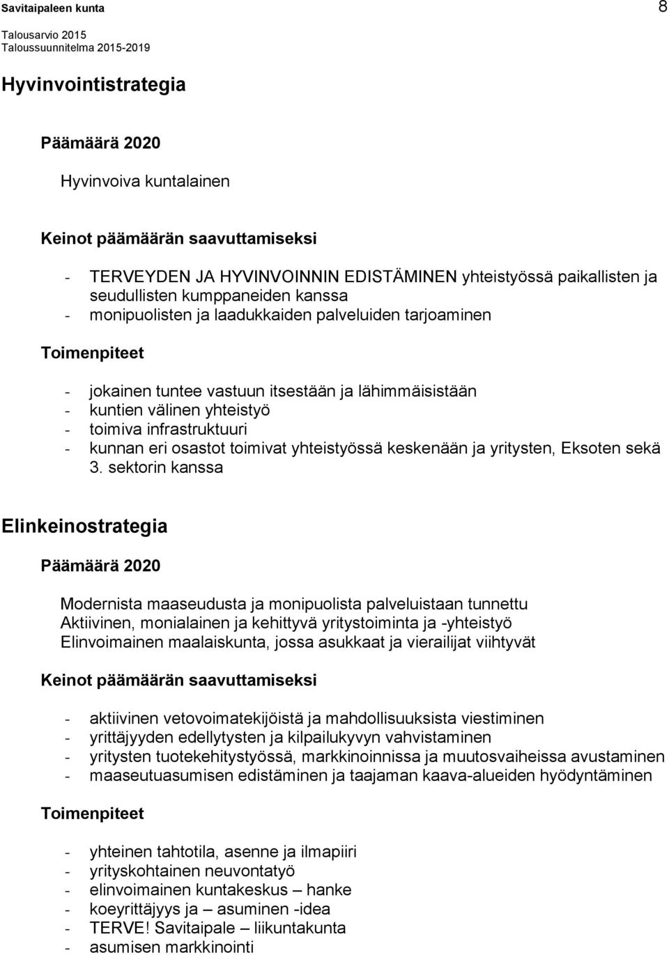 yhteistyö - toimiva infrastruktuuri - kunnan eri osastot toimivat yhteistyössä keskenään ja yritysten, Eksoten sekä 3.