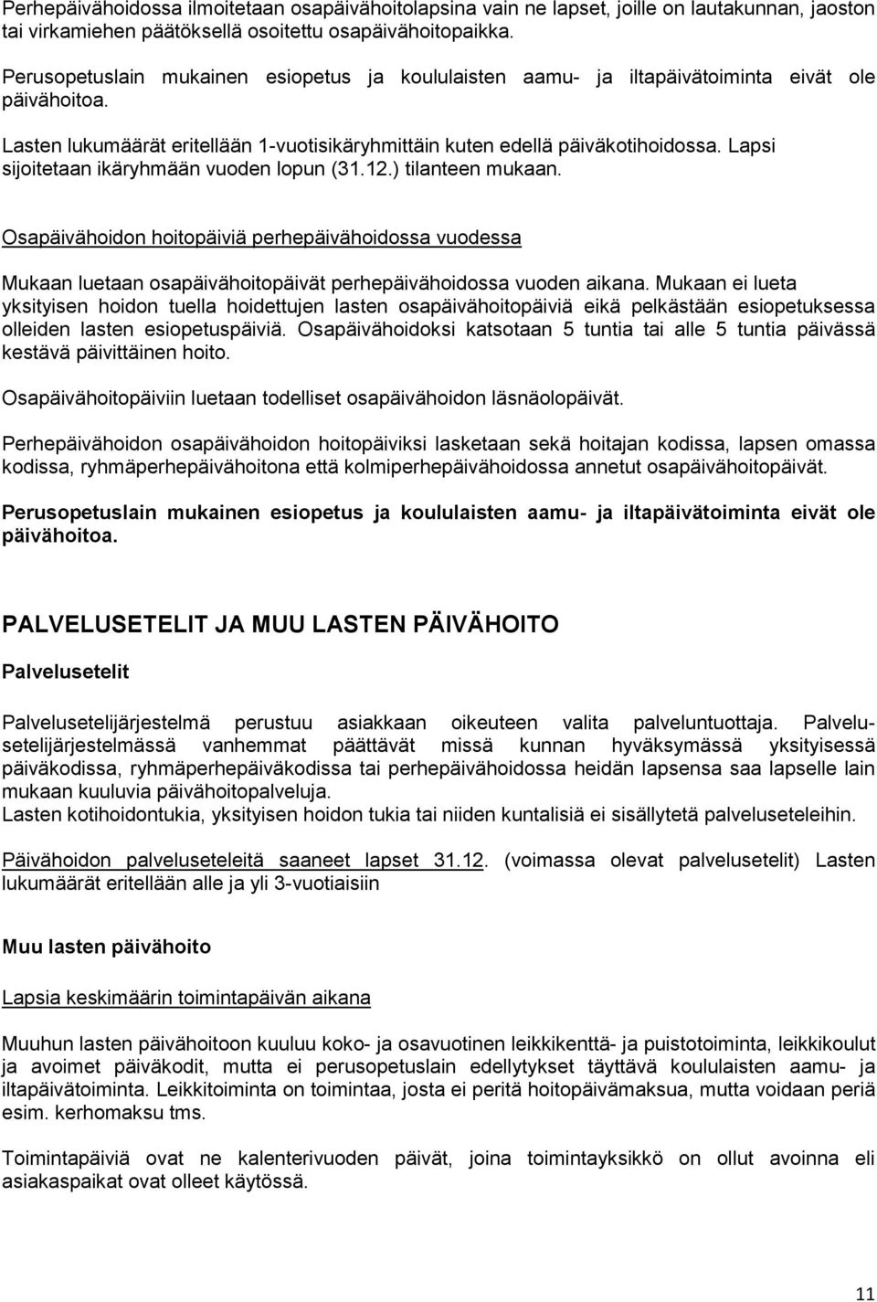 Lapsi sijoitetaan ikäryhmään vuoden lopun (31.12.) tilanteen mukaan. Osapäivähoidon hoitopäiviä perhepäivähoidossa vuodessa Mukaan luetaan osapäivähoitopäivät perhepäivähoidossa vuoden aikana.