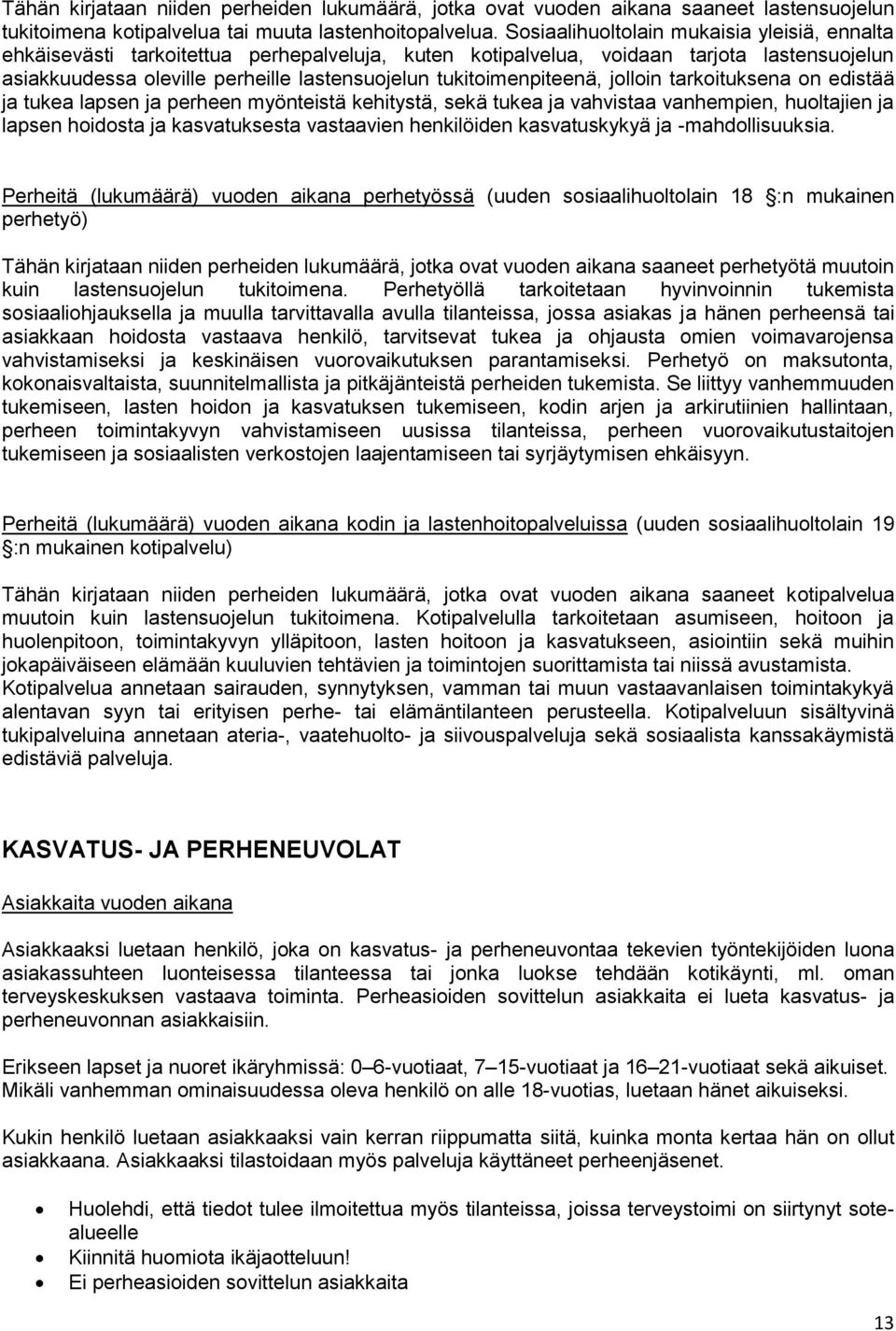 tukitoimenpiteenä, jolloin tarkoituksena on edistää ja tukea lapsen ja perheen myönteistä kehitystä, sekä tukea ja vahvistaa vanhempien, huoltajien ja lapsen hoidosta ja kasvatuksesta vastaavien