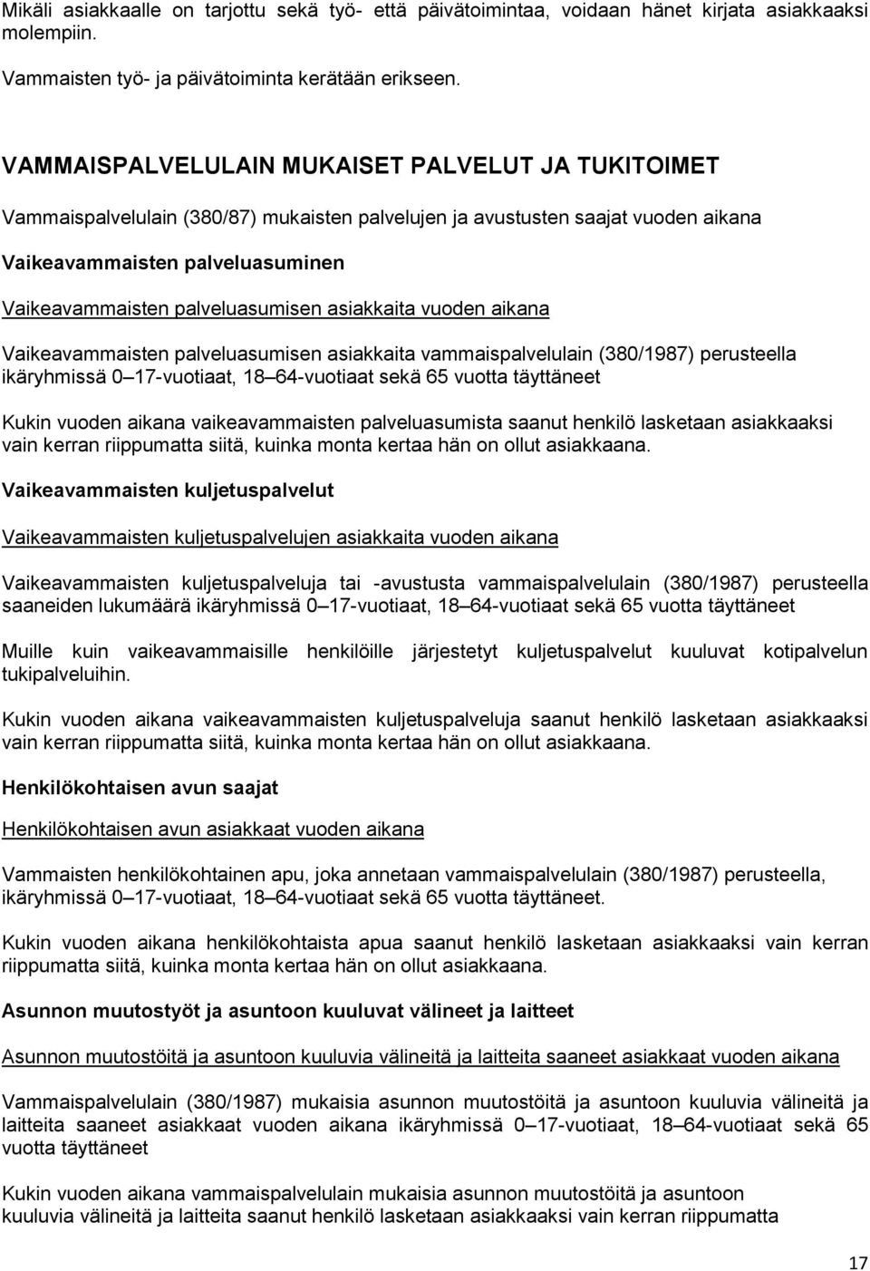 palveluasumisen asiakkaita vuoden aikana Vaikeavammaisten palveluasumisen asiakkaita vammaispalvelulain (380/1987) perusteella ikäryhmissä 0 17-vuotiaat, 18 64-vuotiaat sekä 65 vuotta täyttäneet