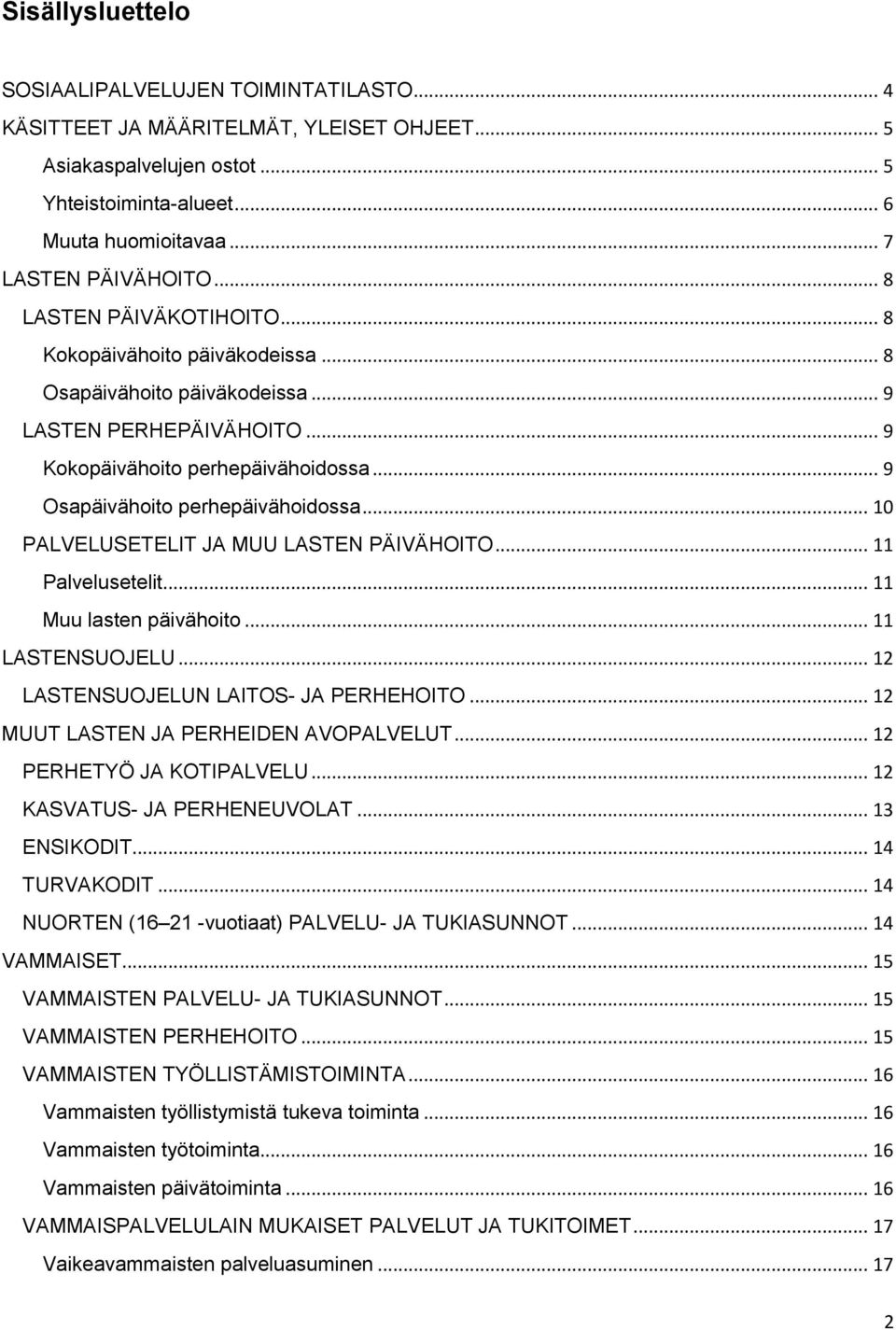 .. 10 PALVELUSETELIT JA MUU LASTEN PÄIVÄHOITO... 11 Palvelusetelit... 11 Muu lasten päivähoito... 11 LASTENSUOJELU... 12 LASTENSUOJELUN LAITOS- JA PERHEHOITO... 12 MUUT LASTEN JA PERHEIDEN AVOPALVELUT.