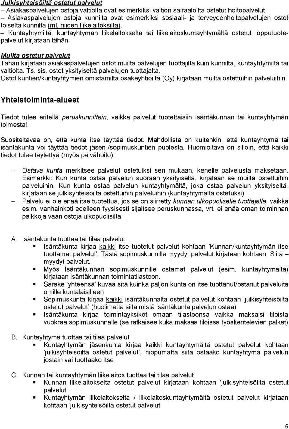 Kuntayhtymiltä, kuntayhtymän liikelaitokselta tai liikelaitoskuntayhtymältä ostetut lopputuotepalvelut kirjataan tähän.