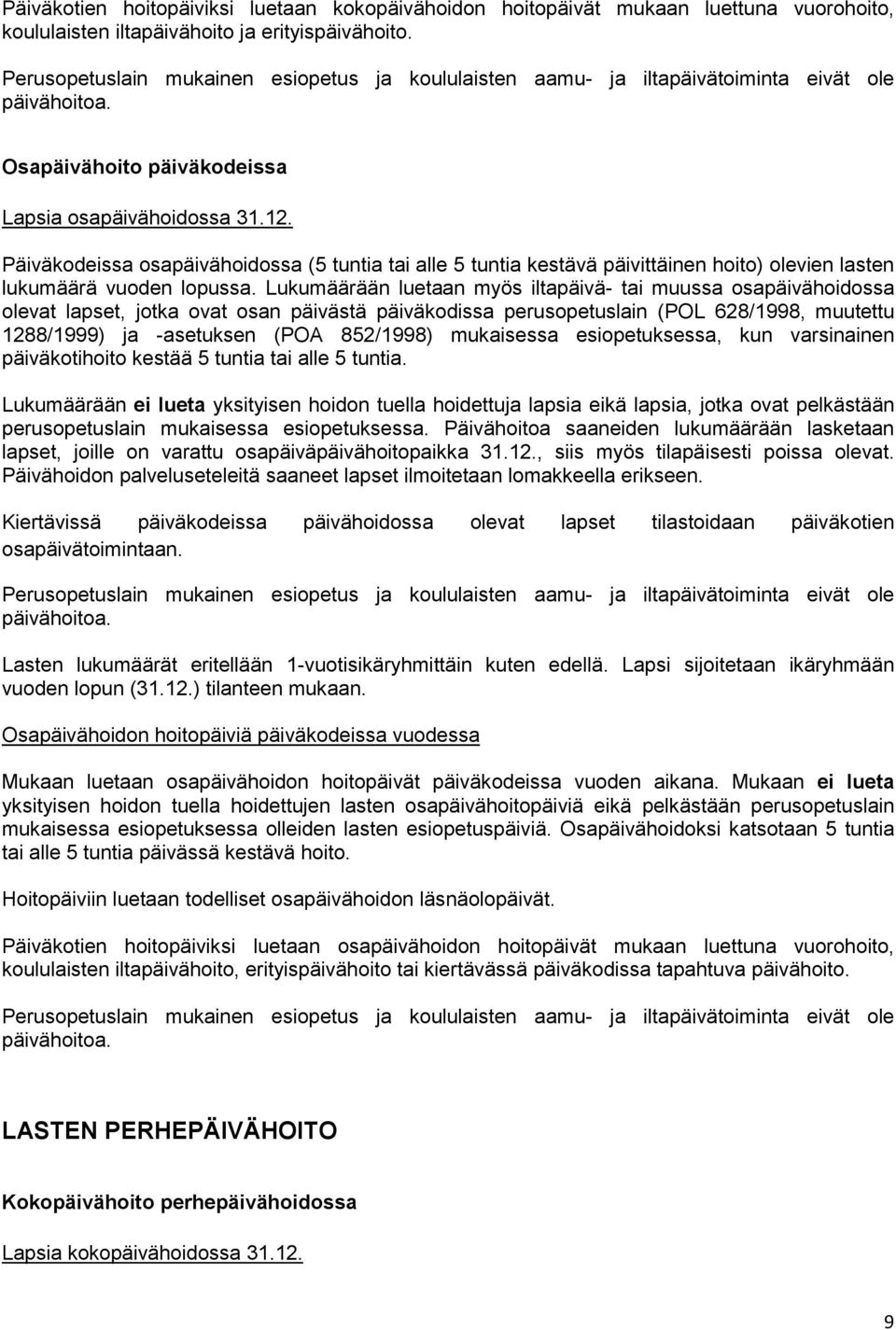 Päiväkodeissa osapäivähoidossa (5 tuntia tai alle 5 tuntia kestävä päivittäinen hoito) olevien lasten lukumäärä vuoden lopussa.