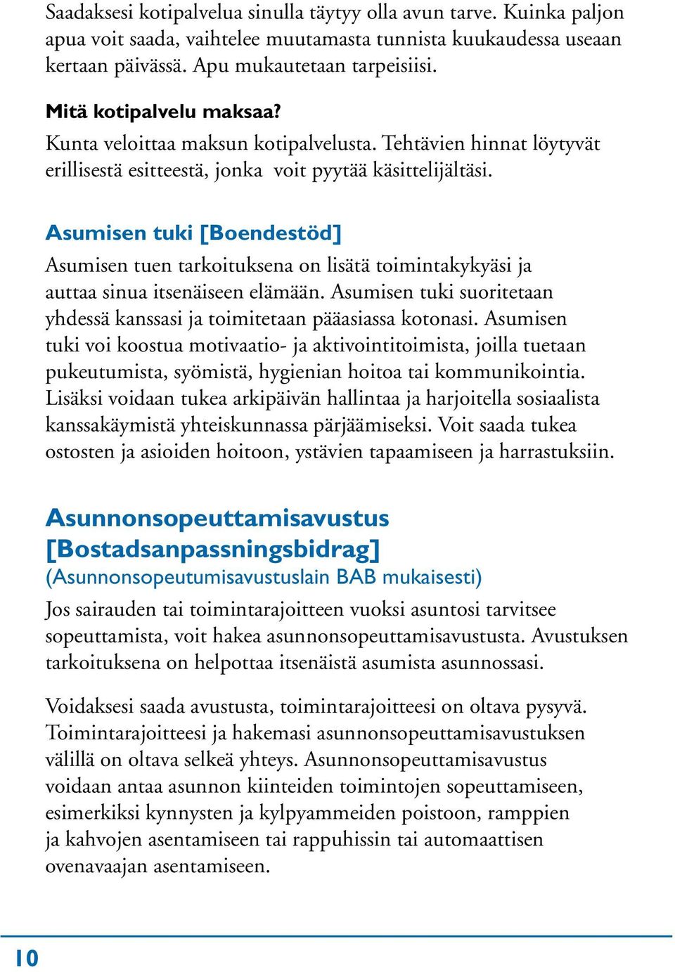 Asumisen tuki [Boendestöd] Asumisen tuen tarkoituksena on lisätä toimintakykyäsi ja auttaa sinua itsenäiseen elämään. Asumisen tuki suoritetaan yhdessä kanssasi ja toimitetaan pääasiassa kotonasi.