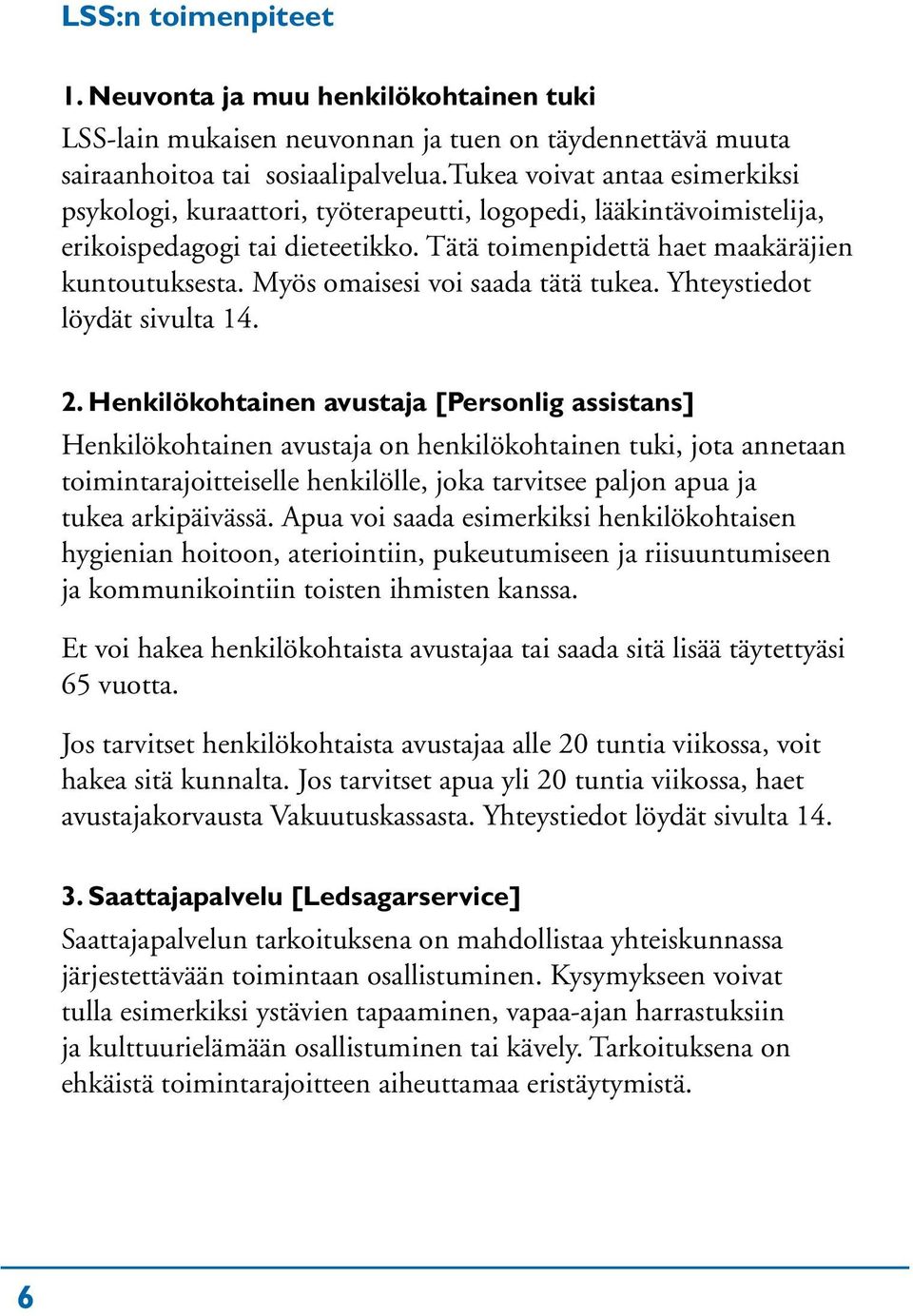 Myös omaisesi voi saada tätä tukea. Yhteystiedot löydät sivulta 14. 2.