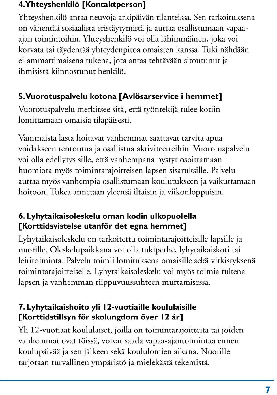 Tuki nähdään ei-ammattimaisena tukena, jota antaa tehtävään sitoutunut ja ihmisistä kiinnostunut henkilö. 5.