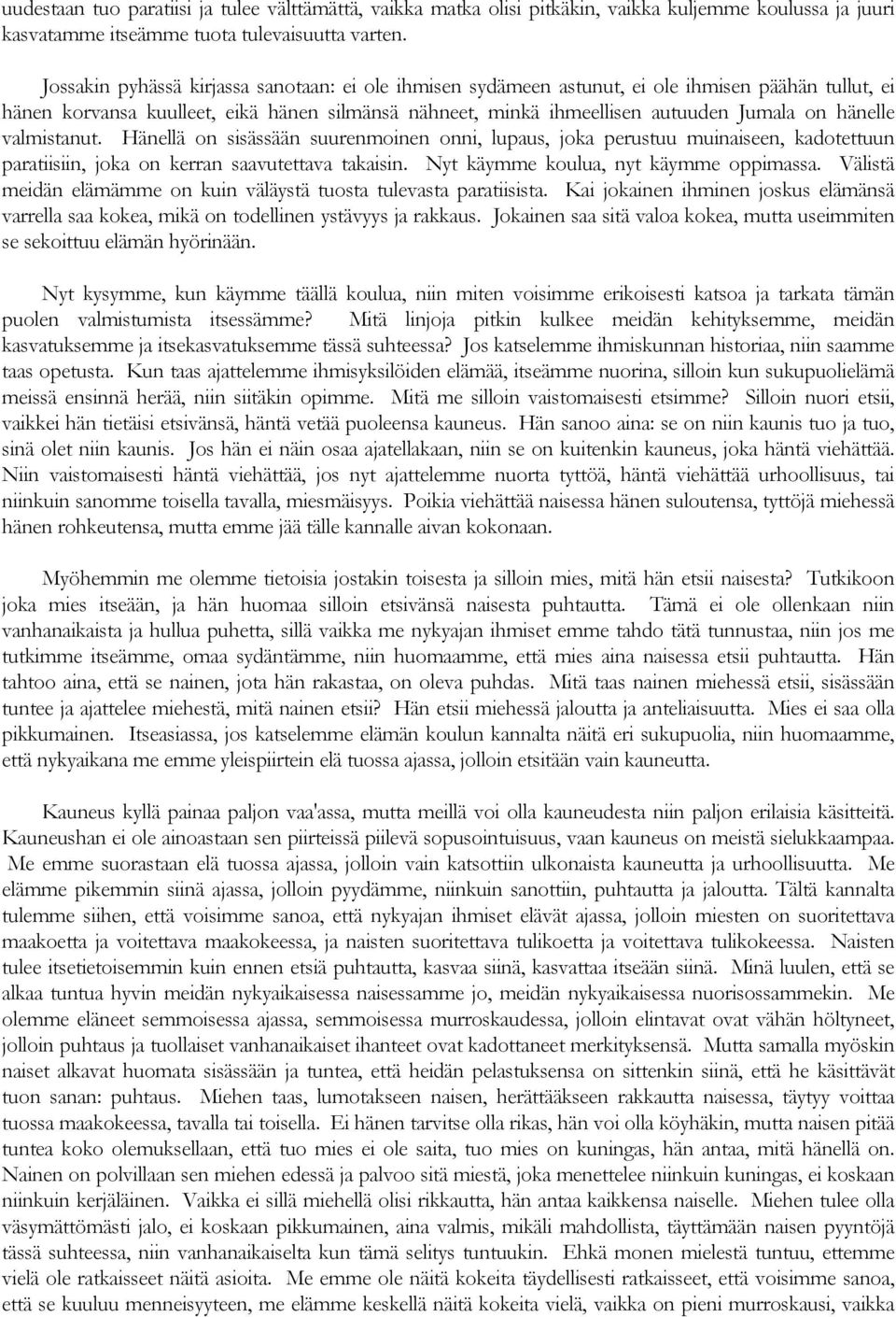 hänelle valmistanut. Hänellä on sisässään suurenmoinen onni, lupaus, joka perustuu muinaiseen, kadotettuun paratiisiin, joka on kerran saavutettava takaisin. Nyt käymme koulua, nyt käymme oppimassa.