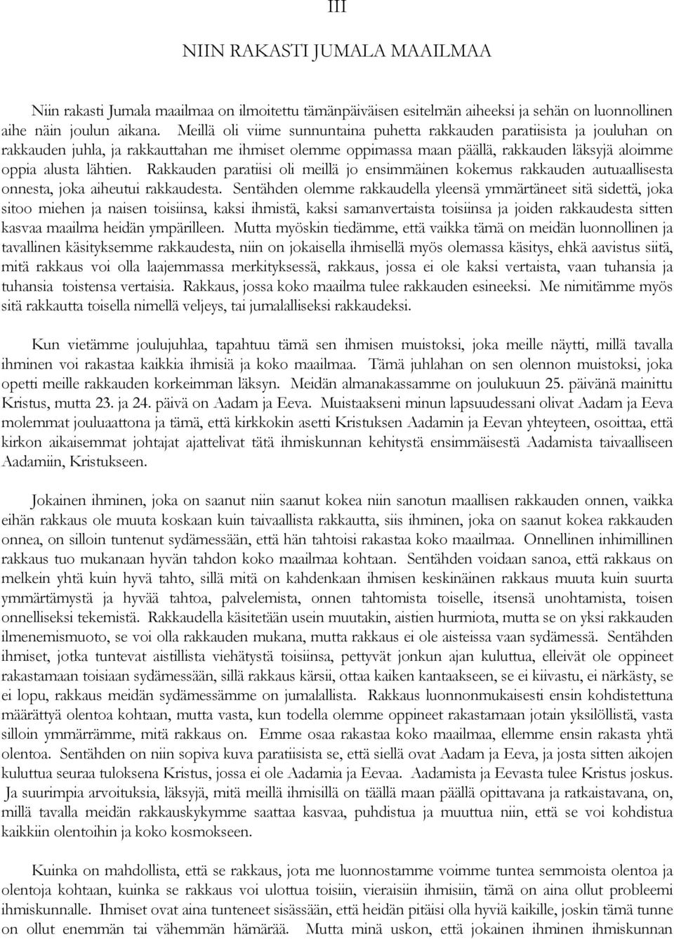 Rakkauden paratiisi oli meillä jo ensimmäinen kokemus rakkauden autuaallisesta onnesta, joka aiheutui rakkaudesta.